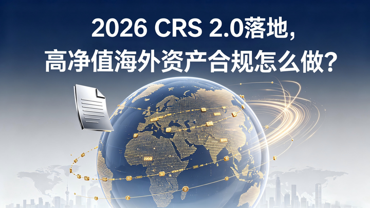 2026年7月1号CRS2.0正式实施，全球税务透明化加速，跨境资产合规不再是选项