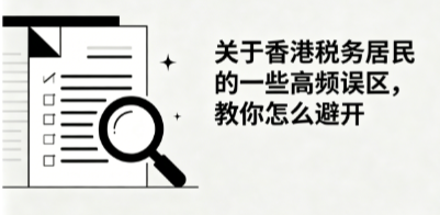 关于香港税务居民的一些高频误区，教你怎么做，别再踩坑了！